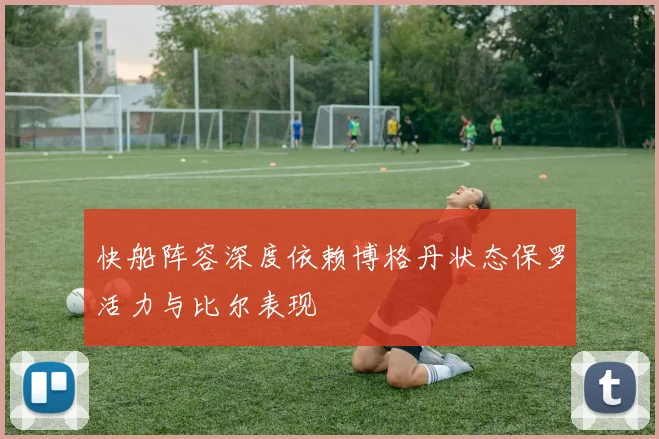 快船阵容深度依赖博格丹状态保罗活力与比尔表现