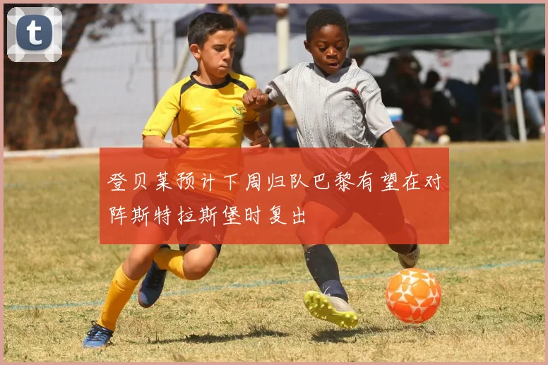 登贝莱预计下周归队巴黎有望在对阵斯特拉斯堡时复出